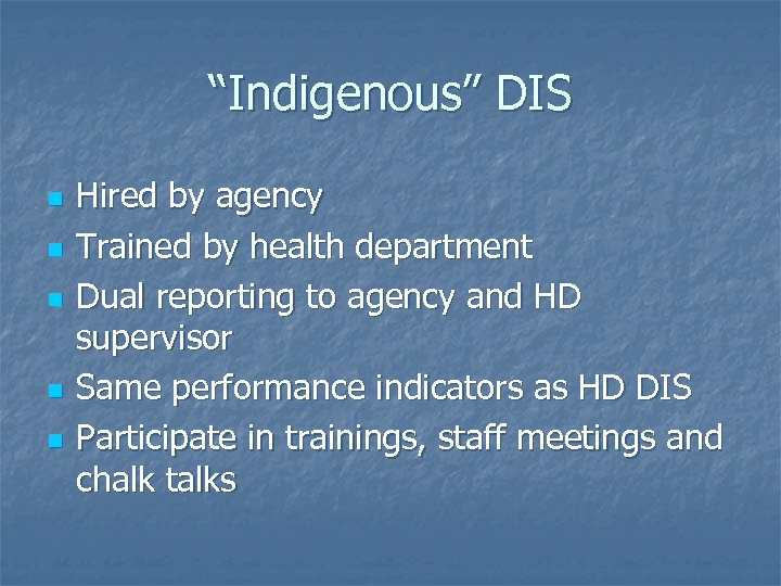 “Indigenous” DIS n n n Hired by agency Trained by health department Dual reporting