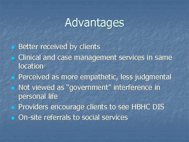 Advantages n n n Better received by clients Clinical and case management services in