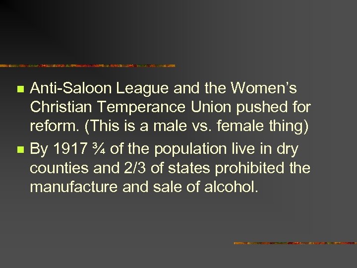 n n Anti-Saloon League and the Women’s Christian Temperance Union pushed for reform. (This