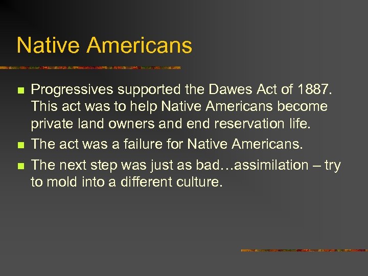 Native Americans n n n Progressives supported the Dawes Act of 1887. This act