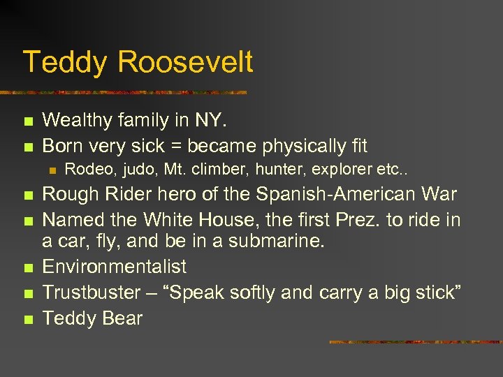 Teddy Roosevelt n n Wealthy family in NY. Born very sick = became physically