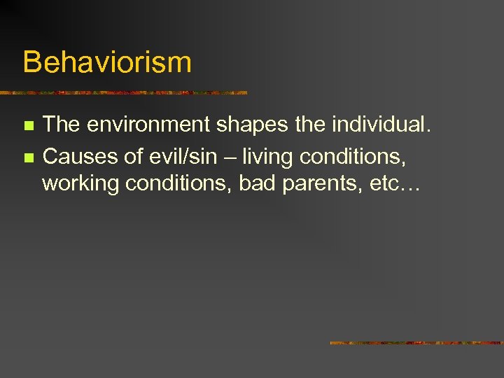 Behaviorism n n The environment shapes the individual. Causes of evil/sin – living conditions,