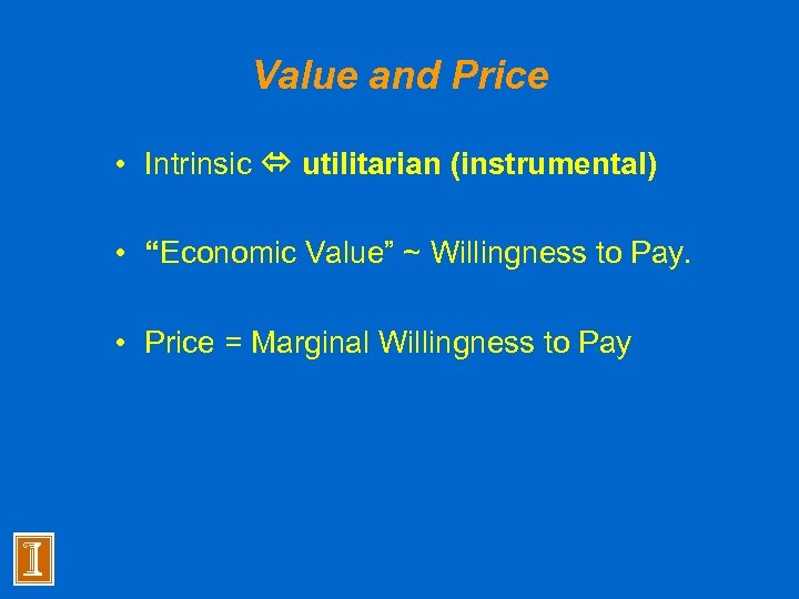 Value and Price • Intrinsic utilitarian (instrumental) • “Economic Value” ~ Willingness to Pay.