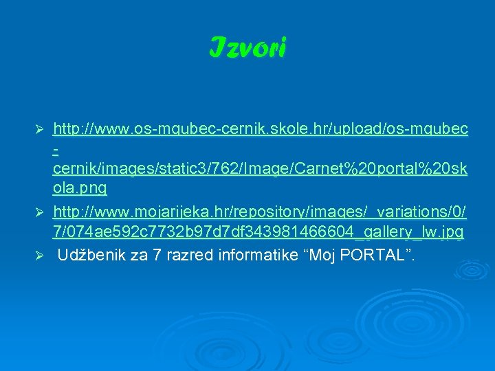 Izvori Ø Ø Ø http: //www. os-mgubec-cernik. skole. hr/upload/os-mgubec cernik/images/static 3/762/Image/Carnet%20 portal%20 sk ola.
