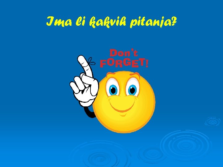 Ima li kakvih pitanja? 