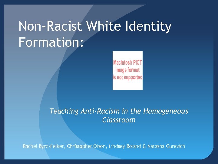 Non-Racist White Identity Formation: Teaching Anti-Racism in the Homogeneous Classroom Rachel Byrd-Felker, Christopher Olson,