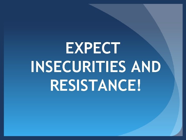 EXPECT INSECURITIES AND RESISTANCE! 