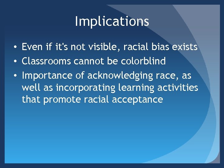 Implications • Even if it's not visible, racial bias exists • Classrooms cannot be