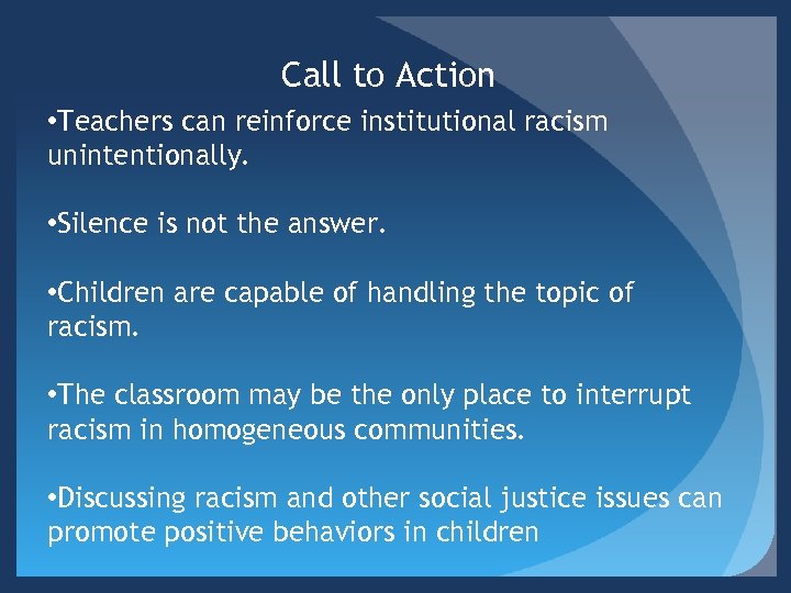 Call to Action • Teachers can reinforce institutional racism unintentionally. • Silence is not