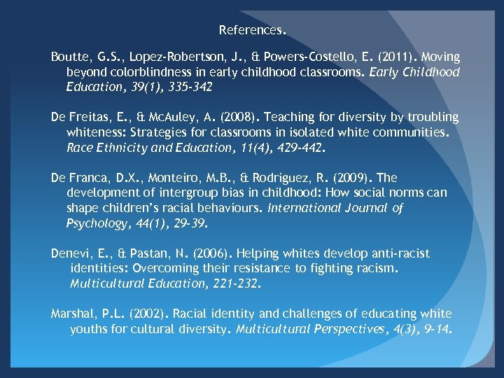 References. Boutte, G. S. , Lopez-Robertson, J. , & Powers-Costello, E. (2011). Moving beyond