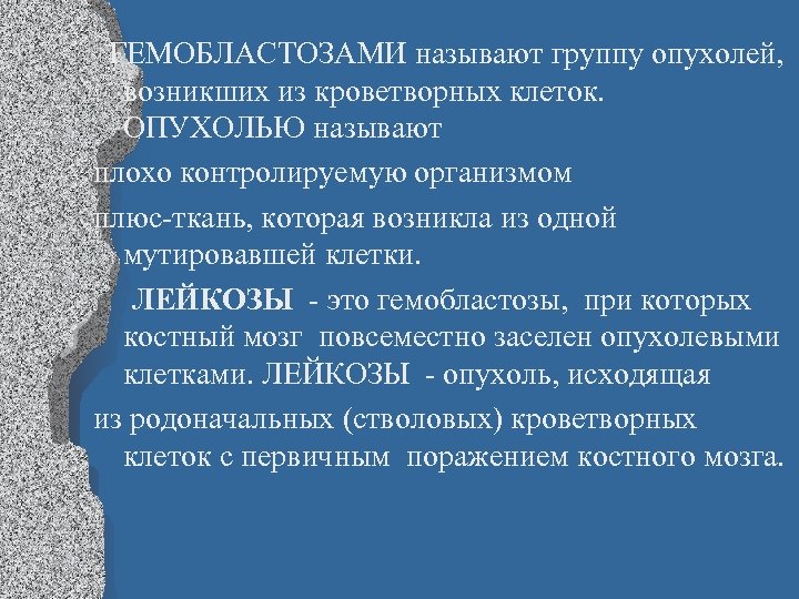  ГЕМОБЛАСТОЗАМИ называют группу опухолей, возникших из кроветворных клеток. ОПУХОЛЬЮ называют плохо контролируемую организмом