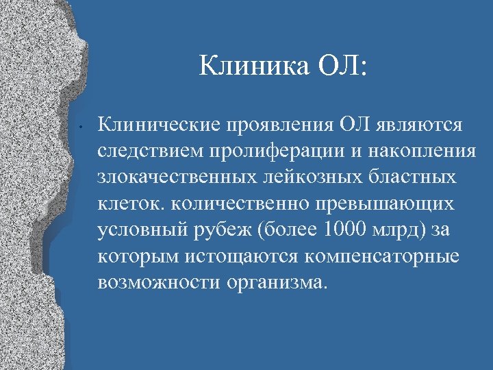 Клиника ОЛ: • Клинические проявления ОЛ являются следствием пролиферации и накопления злокачественных лейкозных бластных
