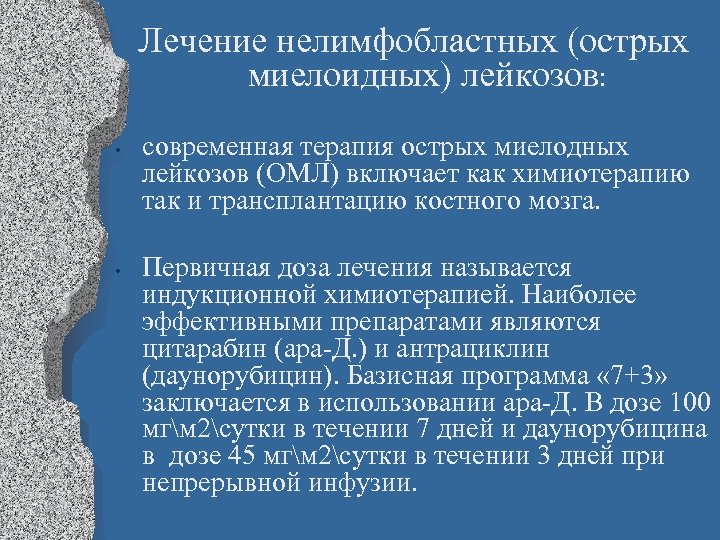 Лечение нелимфобластных (острых миелоидных) лейкозов: • • современная терапия острых миелодных лейкозов (ОМЛ) включает