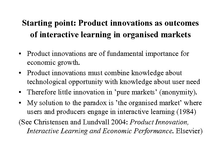 Starting point: Product innovations as outcomes of interactive learning in organised markets • Product