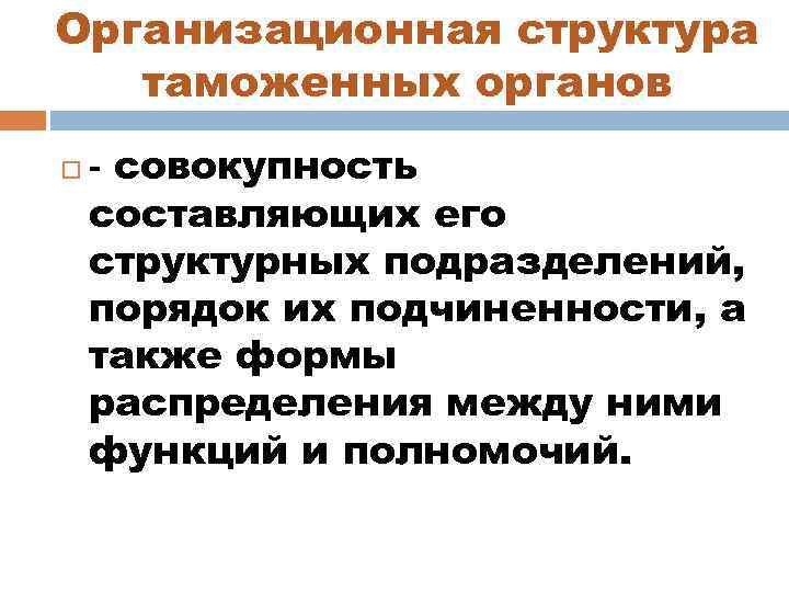Организационная структура таможенных органов - совокупность составляющих его структурных подразделений, порядок их подчиненности, а