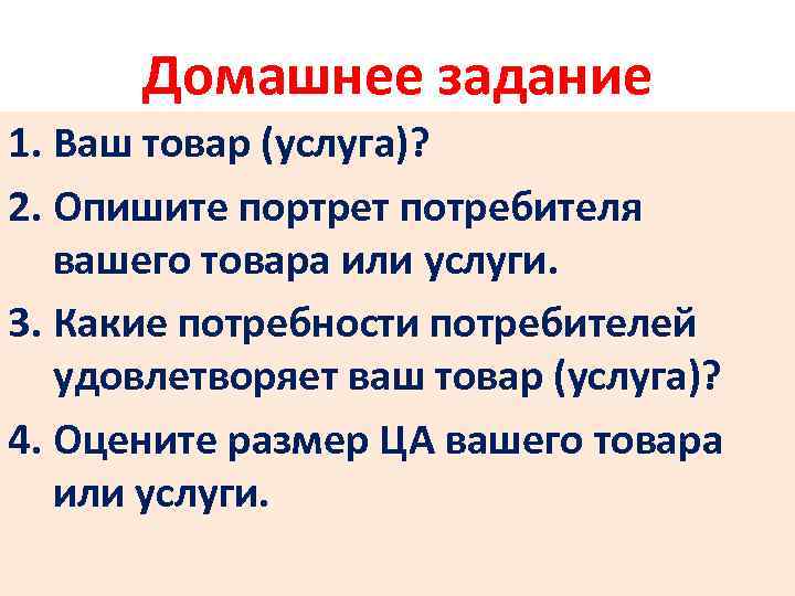 Домашнее задание 1. Ваш товар (услуга)? 2. Опишите портрет потребителя вашего товара или услуги.