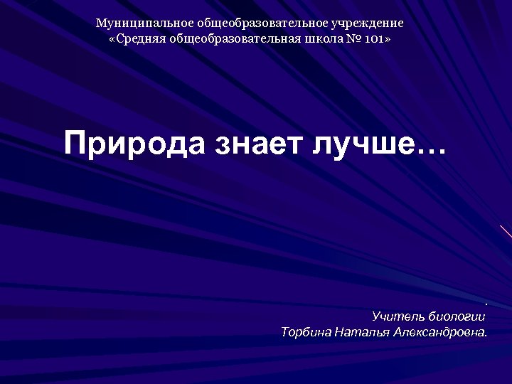 Муниципальное общеобразовательное учреждение «Средняя общеобразовательная школа № 101» Природа знает лучше… . Учитель биологии