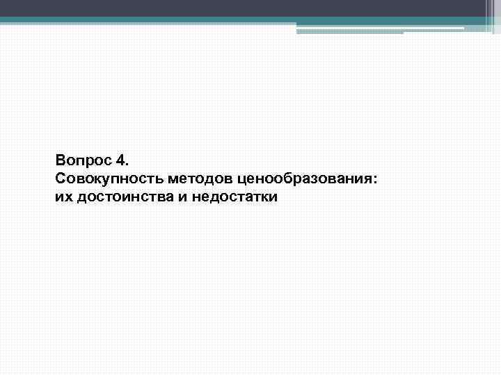 Вопрос 4. Совокупность методов ценообразования: их достоинства и недостатки 