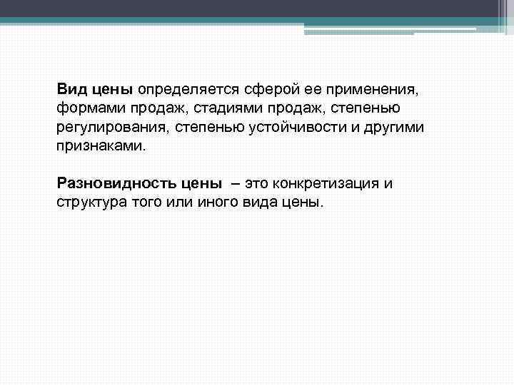 Вид цены определяется сферой ее применения, формами продаж, стадиями продаж, степенью регулирования, степенью устойчивости