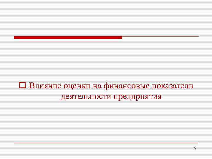 o Влияние оценки на финансовые показатели деятельности предприятия 6 