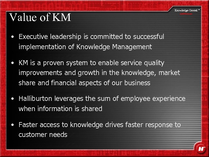 Value of KM Knowledge Central. my. Halliburton. com • Executive leadership is committed to