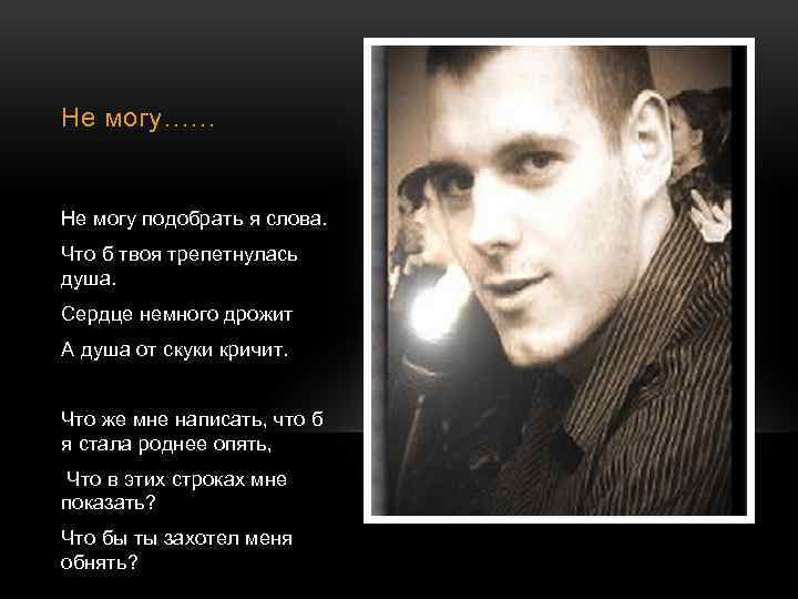 Не могу…… Не могу подобрать я слова. Что б твоя трепетнулась душа. Сердце немного