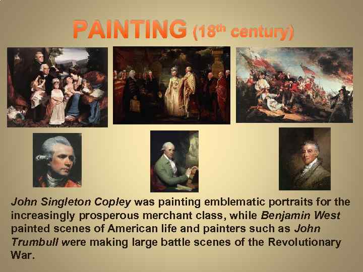 PAINTING (18 th century) John Singleton Copley was painting emblematic portraits for the increasingly