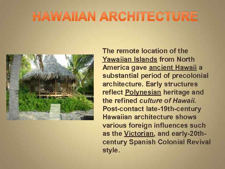 HAWAIIAN ARCHITECTURE The remote location of the Yawaiian Islands from North America gave ancient