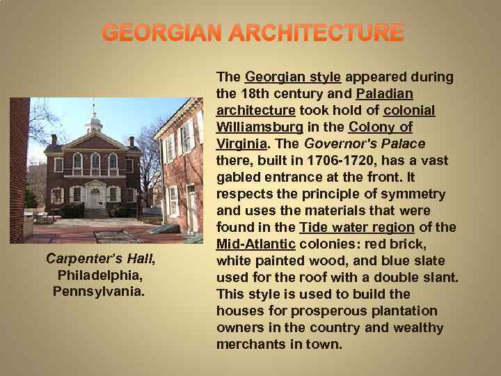 GEORGIAN ARCHITECTURE Carpenter’s Hall, Philadelphia, Pennsylvania. The Georgian style appeared during the 18 th