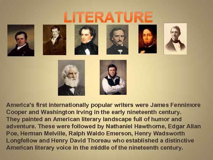 LITERATURE America's first internationally popular writers were James Fennimore Cooper and Washington Irving in