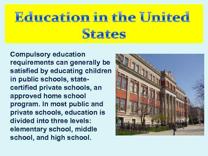 Compulsory education requirements can generally be satisfied by educating children in public schools, statecertified