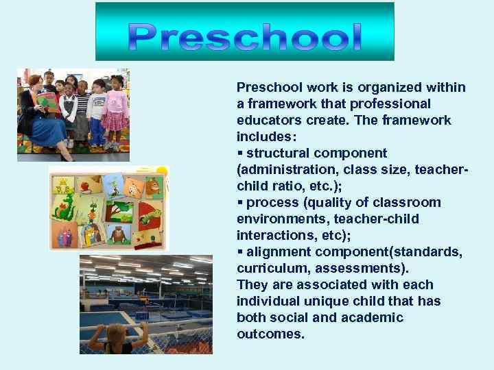 Preschool work is organized within a framework that professional educators create. The framework includes: