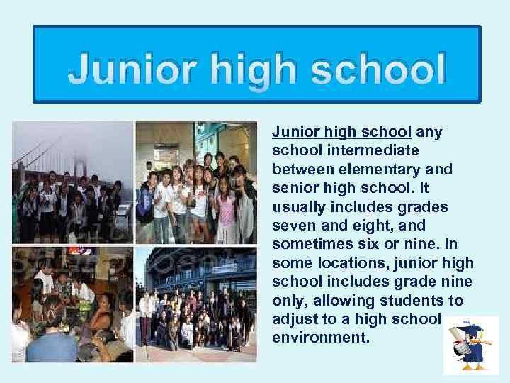 Junior high school any school intermediate between elementary and senior high school. It usually