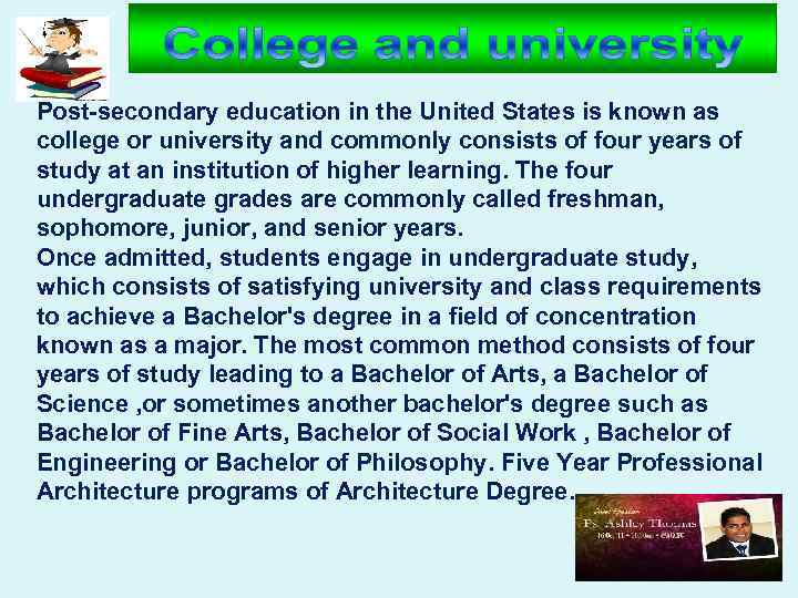 Post-secondary education in the United States is known as college or university and commonly