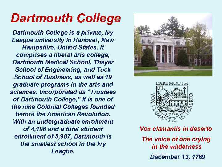 Dartmouth College is a private, Ivy League university in Hanover, New Hampshire, United States.