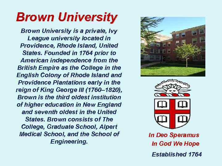 Brown University is a private, Ivy League university located in Providence, Rhode Island, United