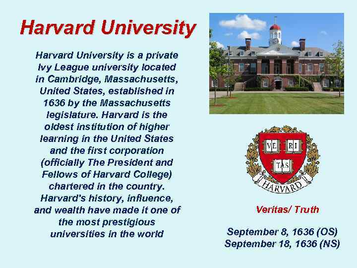 Harvard University is a private Ivy League university located in Cambridge, Massachusetts, United States,