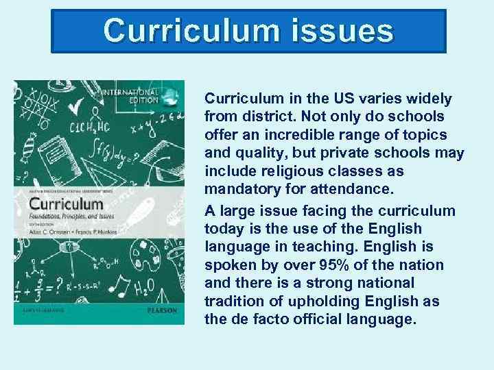 Curriculum issues Curriculum in the US varies widely from district. Not only do schools