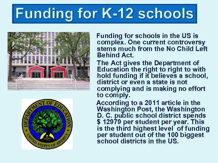 Funding for K-12 schools Funding for schools in the US is complex. One current