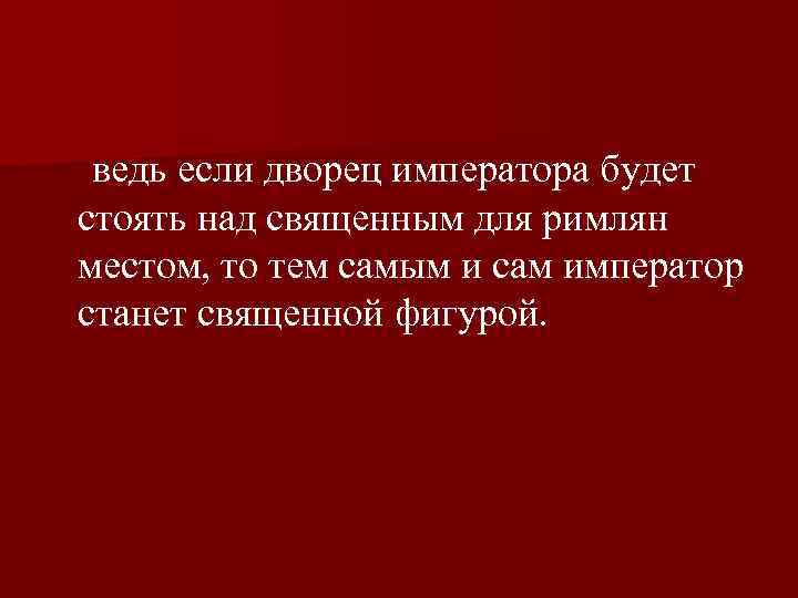  ведь если дворец императора будет стоять над священным для римлян местом, то тем