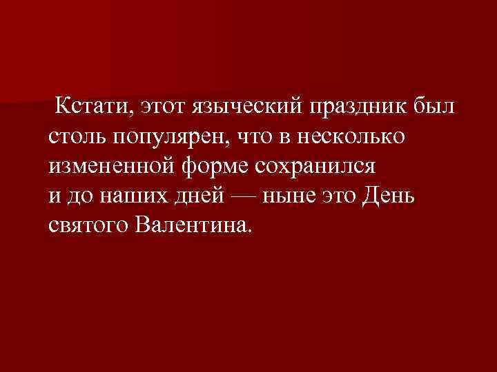  Кстати, этот языческий праздник был столь популярен, что в несколько измененной форме сохранился