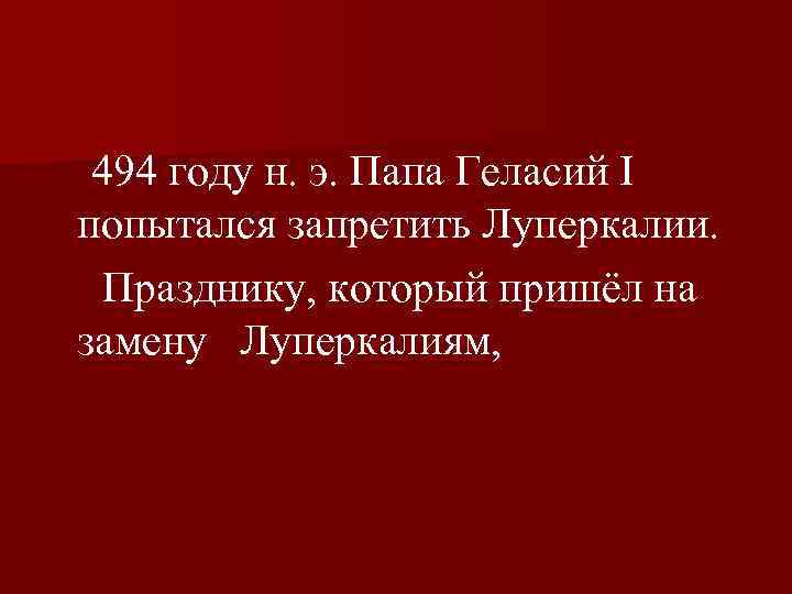  494 году н. э. Папа Геласий I попытался запретить Луперкалии. Празднику, который пришёл