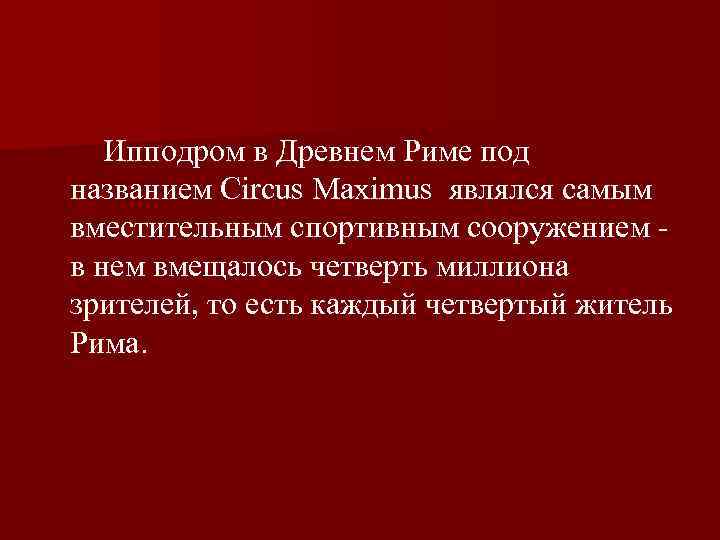  Ипподром в Древнем Риме под названием Circus Maximus являлся самым вместительным спортивным сооружением