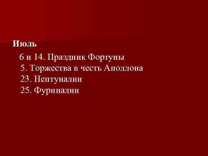 Июль 6 и 14. Праздник Фортуны 5. Торжества в честь Аполлона 23. Нептуналии 25.