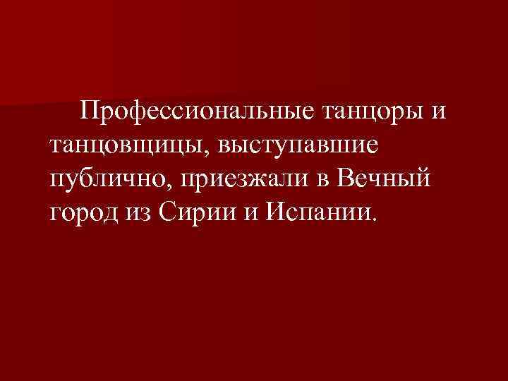  Профессиональные танцоры и танцовщицы, выступавшие публично, приезжали в Вечный город из Сирии и