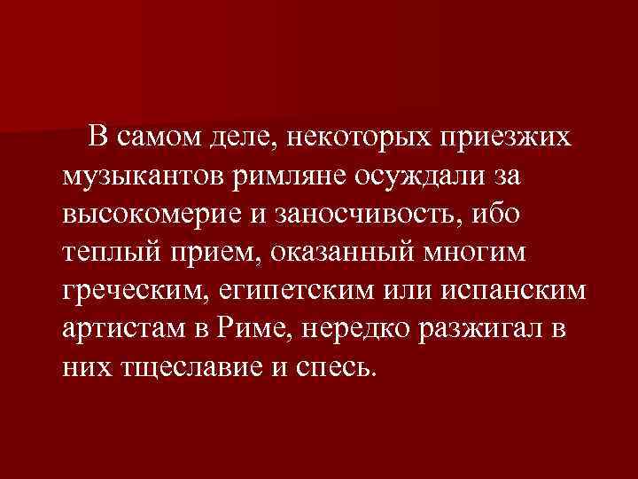  В самом деле, некоторых приезжих музыкантов римляне осуждали за высокомерие и заносчивость, ибо