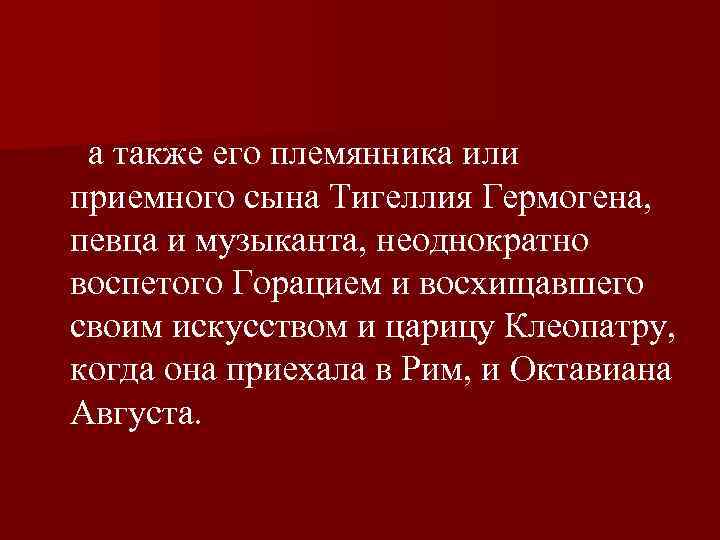  а также его племянника или приемного сына Тигеллия Гермогена, певца и музыканта, неоднократно