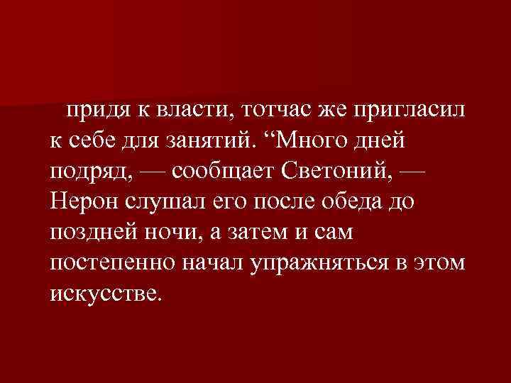  придя к власти, тотчас же пригласил к себе для занятий. “Много дней подряд,