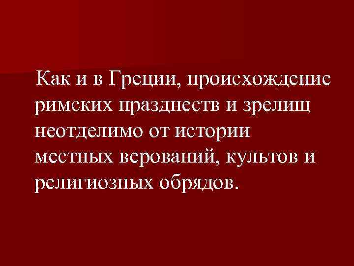  Как и в Греции, происхождение римских празднеств и зрелищ неотделимо от истории местных