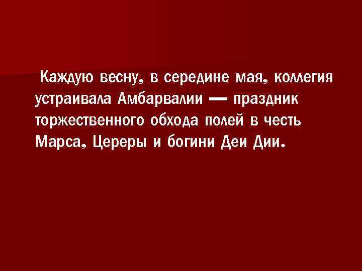 Каждую весну, в середине мая, коллегия устраивала Амбарвалии — праздник торжественного обхода полей в